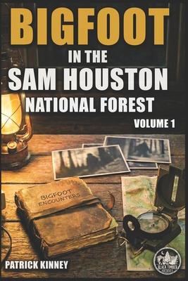 Bigfoot in the Sam Houston National Forest: Volume 1: True Encounters from the Deep Piney Woods of East Texas