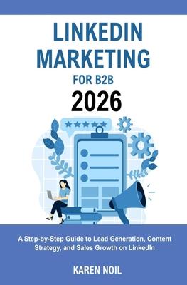 LinkedIn Marketing for B2B 2026: A Step-by-Step Guide to Lead Generation, Content Strategy, and Sales Growth on LinkedIn Subscription