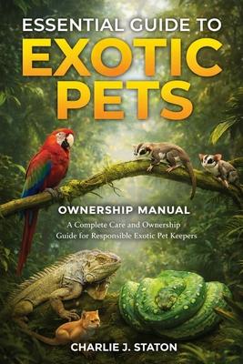 Essential Guide to Exotic Pets: A Complete Care and Ownership Guide for Responsible Exotic Pet Keepers Subscription