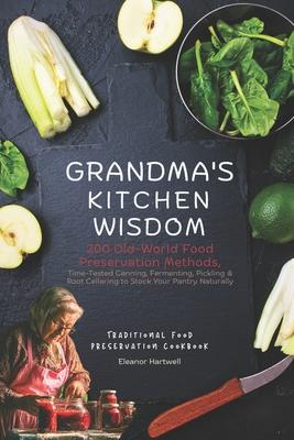 Grandma's Kitchen Wisdom: 200 Old-World Food Preservation Methods: Time-Tested Canning, Fermenting, Pickling & Root Cellaring to Stock Your Pantry Nat Subscription