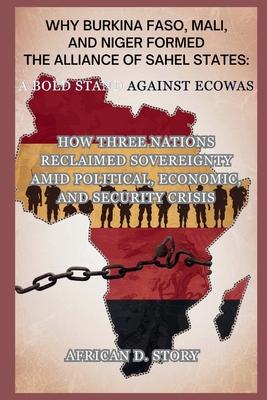 Why Burkina Faso, Mali, and Niger Formed the Alliance of Sahel States: A Bold Stand Against ECOWAS: How Three Nations Reclaimed Sovereignty Amid Polit Subscription