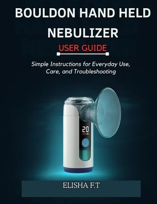 Bouldon Hand Held Nebulizer User Guide: Simple Instructions for Everyday Use, Care, and Troubleshooting Subscription