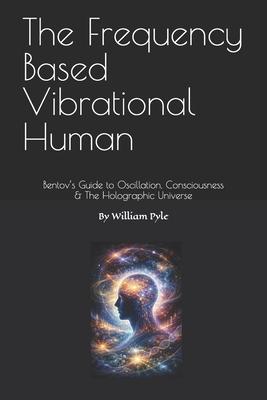 The Frequency Based Vibrational Human: Bentov's Guide to Oscillation, Consciousness & the Holographic Universe Subscription