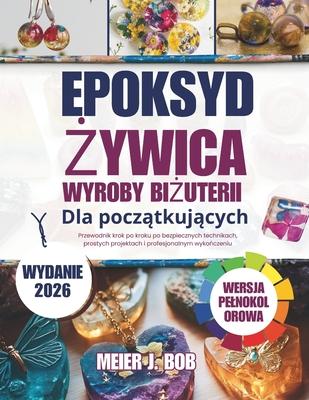 Wykonywanie BiŻuterii Z Żywicy Epoksydowej Dla PoczĄtkujĄcych: Przewodnik krok po kroku po bezpiecznych technikach, prostych proje Subscription