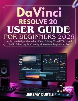 DaVinci Resolve 20 User Guide for Beginners 2026: An Easy-to-Follow Manual for Video Editing, Visual Effects and Audio Balancing for Creating Videos f Subscription