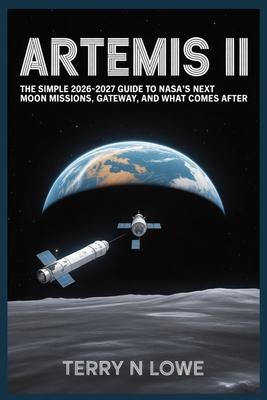Artemis II: The Simple 2026-2027 Guide to NASA's Next Moon Missions, Gateway, and What Comes After Subscription