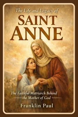 The life and legacy of saint Anne: The faithful matriarch behind the mother of God Subscription
