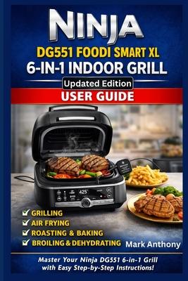 Ninja DG551 Foodi Smart XL 6-in-1 Indoor Grill User Guide: The Complete Beginner's Manual to Grilling, Air Frying, Roasting, Baking, Broiling & Dehydr Subscription