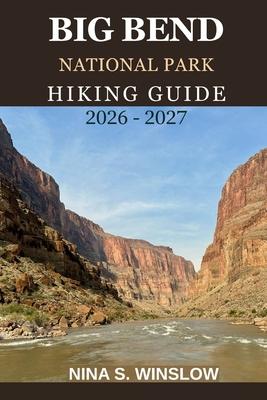 Big Bend National Park Hiking Guide 2026 - 2027: A Complete Trail Guide to Desert Canyons, Mountain Peaks, and Remote Wilderness Adventures in Texas Subscription