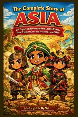 The Complete Story of ASIA: A Kids' History Book: An Engaging Adventure into Lost Cultures, Their Triumphs, and Wisdom They Offer Subscription