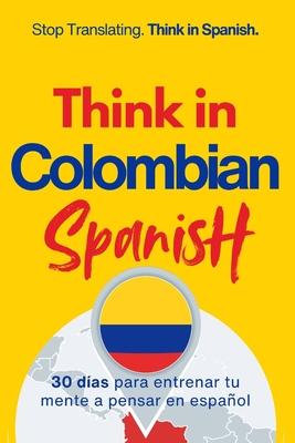 Think in Colombian Spanish: A 30-Day System to Stop Translating and Build Natural Mental Spanish Through Real Colombian Rhythm Subscription