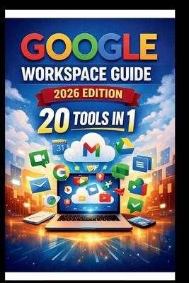 Google Workspace Guide (2026 Edition): Step-by-step approach to setting up and optimizing your workspace for team success, streamlining collaboration, Subscription