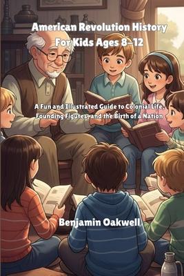 American Revolution History For Kids Ages 8-12: A Fun and Illustrated Guide to Colonial Life, Founding Figures, and the Birth of a Nation Subscription