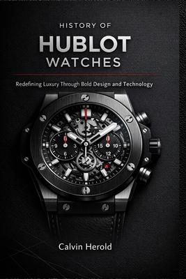 History of Hublot Watches: Redefining Luxury Through Bold Design and Technology Subscription