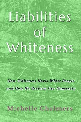 Liabilities of Whiteness: How Whiteness Hurts White People and How We Reclaim Our Humanity Subscription