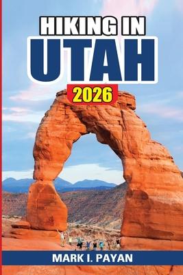 Hiking in Utah 2026: Best Trails in Zion, Bryce, Arches & Canyonlands, Hidden Hikes, Seasonal Planning, Safety Tips & Crowd-Free Routes Subscription