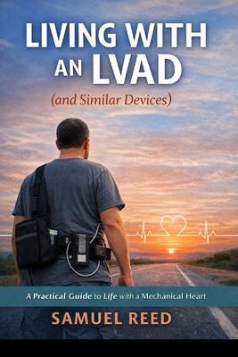 Living With an LVAD (and Similar Devices): What No One Tells You Until You're Living It: A real-world guide to surviving, adapting, laughing, and stay Subscription