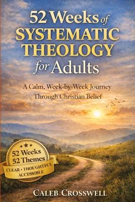 52 Weeks of Systematic Theology for Adults: A Calm, Week-by-Week Journey Through Christian Belief Subscription