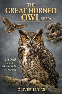 The Great Horned Owl ( Bird ): An In-Depth Guide to Behavior, Habitat, and Hunting Subscription