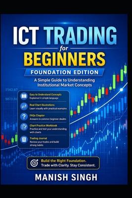 ICT Trading for Beginners: Foundation Edition: A Simple Guide to Understanding Institutional Market Concepts