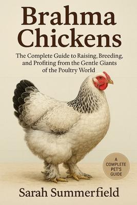 Brahma Chickens: The Complete Guide to Raising, Breeding, and Profiting from the Gentle Giants of the Poultry World Subscription