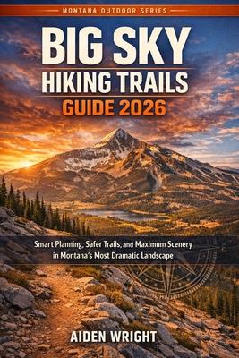Big Sky Hiking Trails Guide 2026: Smart Planning, Safer Trails, and Maximum Scenery in Montana's Most Dramatic Landscape Subscription