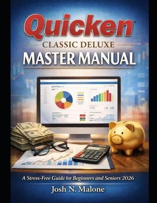 Quicken Classic Deluxe Mastery Manual: A Stress-Free Guide for Beginners and Seniors 2026 Subscription