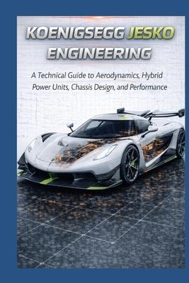 Koenigsegg Jesko Engineering: A Technical Guide to Aerodynamics, Hybrid Power Units, Chassis Design, and Performance Subscription