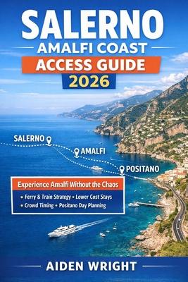 Salerno Amalfi Coast Access Guide 2026: Experience Amalfi Without the Chaos, Ferry and Train Strategy, Where to Stay for Lower Prices, Crowd Avoidance Subscription