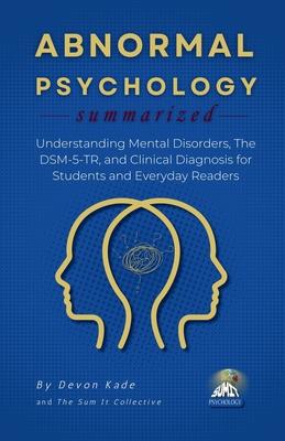 ABNORMAL PSYCHOLOGY Summarized: Understanding Mental Disorders, The DSM-5-TR, and Clinical Diagnosis for Students and Everyday Readers Subscription