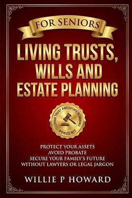 Living Trusts, Wills And Estate Planning For Seniors: Protect Your Assets, Avoid Probate, and Secure Your Family's Future Without Lawyers or Legal Jar Subscription