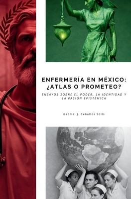 Enfermera en Mxico: Atlas o Prometeo?: Ensayos sobre el poder, la identidad y la pasin epistmica Subscription