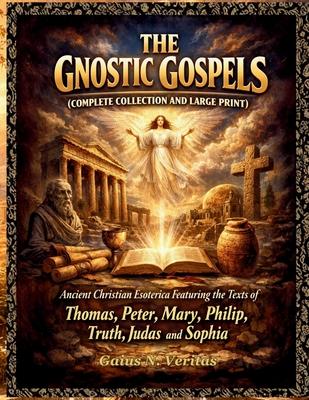 The Gnostic Gospels (Complete Collection and Large Print): Ancient Christian Esoterica Featuring the Texts of Thomas, Peter, Mary, Philip, Truth, Juda Subscription