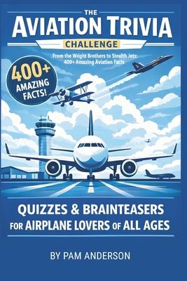 The Aviation Trivia Challenge: 400+ Amazing Aviation Facts: Quizzes and Brainteasers For Airplane Lovers Of All Ages Subscription