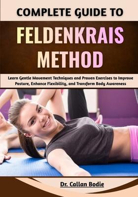 Complete Guide To Feldenkrais Method: Learn Gentle Movement Techniques and Proven Exercises to Improve Posture, Enhance Flexibility, and Transform Bod Subscription