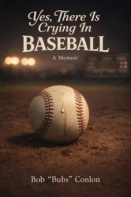 Yes, There Is Crying in Baseball: A Memoir About Life Lessons and a Champion Subscription