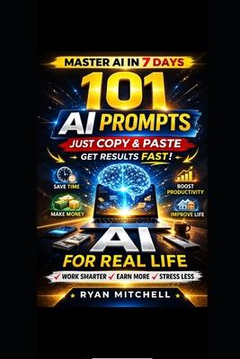 AI for Real Life: 101 Ready-to-Use AI Prompts to Save Time, Work Smarter and Boost Productivity in Everyday Life A Practical Beginner-Friendly Guide t Subscription