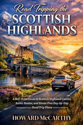 Road Tripping the Scottish Highlands: A Self-Drive Guide to Scottish Highland Castles, Scenic Routes, and Stress-Free Day-by-Day Road Trip Plans Subscription