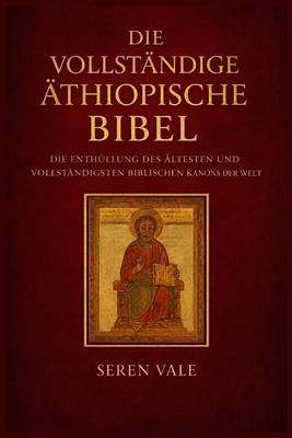 Die vollstndige thiopische Bibel: Die Enthllung des ltesten und vollstndigsten biblischen Kanons der Welt Subscription