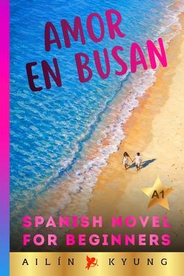 Spanish Novels for Beginners: Love in Busan (Short Stories for Beginners) - Easy Spanish Novel for Adults, A1 Graded Reader, Romance (Spanish Edition) Subscription