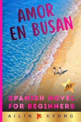 Spanish Novels for Beginners: Love in Busan (Short Stories for Beginners) - Easy Spanish Novel for Adults, A1 Graded Reader, Romance (Spanish Edition)