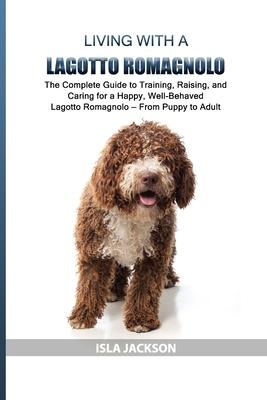 Living with a Lagotto Romagnolo: The Complete Guide to Training, Raising, and Caring for a Happy, Well-Behaved Lagotto Romagnolo - From Puppy to Adult Subscription