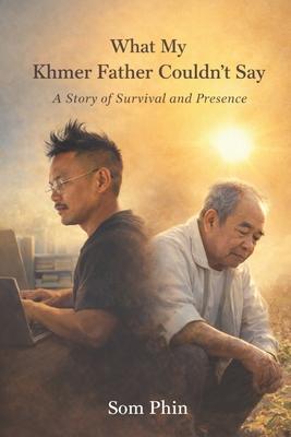 What My Khmer Father Couldn't Say: A Story of Survival and Presence Subscription