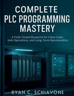 Complete PLC Programming Mastery: A Field-Tested Blueprint for Clean Code, Safe Operations, and Long-Term Maintainability Subscription
