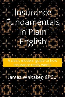 Insurance Fundamentals in Plain English: A clear, modern guide to how insurance really works