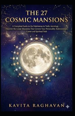 The 27 Cosmic Mansions: A Complete Guide to the Nakshatras in Vedic Astrology - Discover the Lunar Mansions That Govern Your Personality, Relationship Subscription