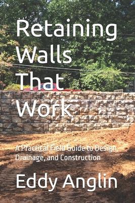 Retaining Walls That Work: Design, Drainage, and Construction Methods That Prevent Failure