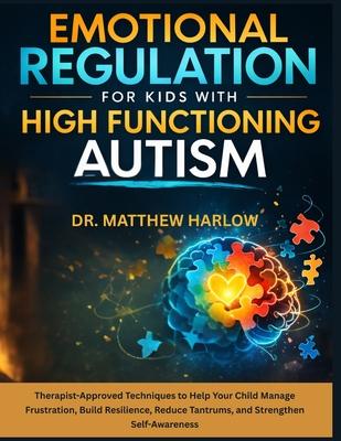 Emotional Regulation for Kids with High Function Autism: Therapist-Approved Techniques to Help Your Child Manage Frustration, Build Resilience, Reduce Subscription