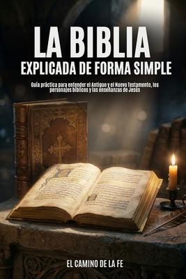La Biblia Explicada de Forma Simple: Gua prctica para entender el Antiguo y el Nuevo Testamento, los personajes bblicos y las enseanzas de Jess ( Subscription