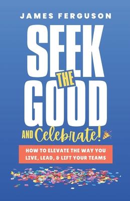 Seek the Good & Celebrate: How to Elevate the way you Live, Lead, and Lift Your Teams Subscription